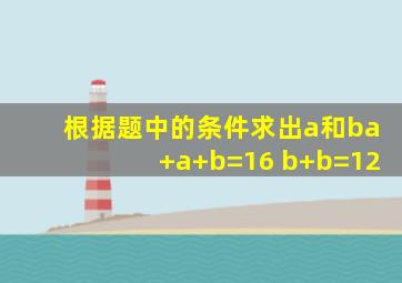 根据题中的条件求出a和ba+a+b=16 b+b=12